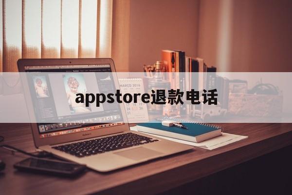 appstore退款电话(app store退款电话)